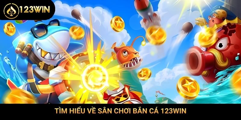 Tìm hiểu về sân chơi bắn cá 123Win
