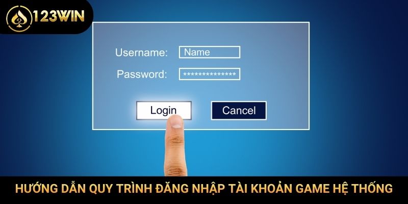 Hướng dẫn quy trình đăng nhập tài khoản game hệ thống