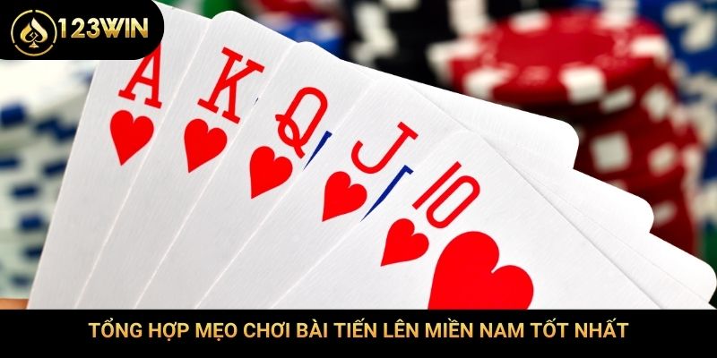 Tổng hợp mẹo chơi bài tiến lên miền Nam tốt nhất