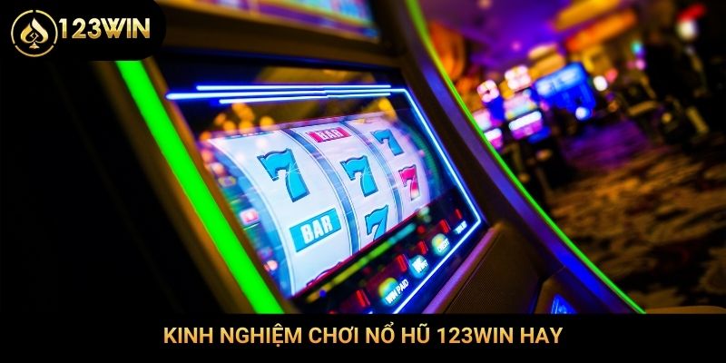 Kinh nghiệm chơi nổ hũ 123Win hay