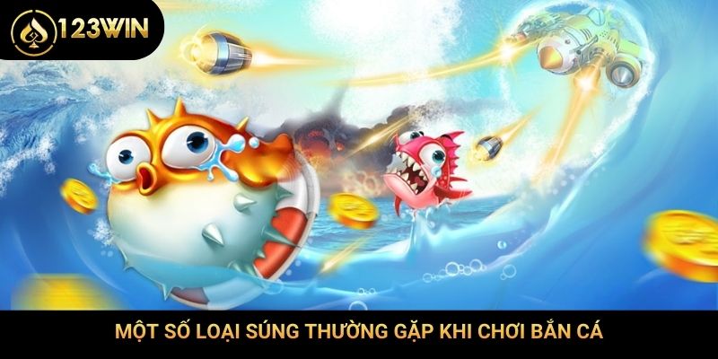 Một số loại súng thường gặp khi chơi bắn cá